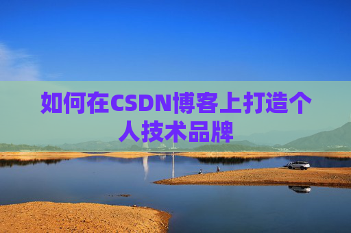 如何在CSDN博客上打造个人技术品牌