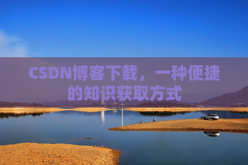 CSDN博客下载，一种便捷的知识获取方式